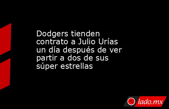Dodgers tienden contrato a Julio Urías un día después de ver partir a dos de sus súper estrellas. Noticias en tiempo real