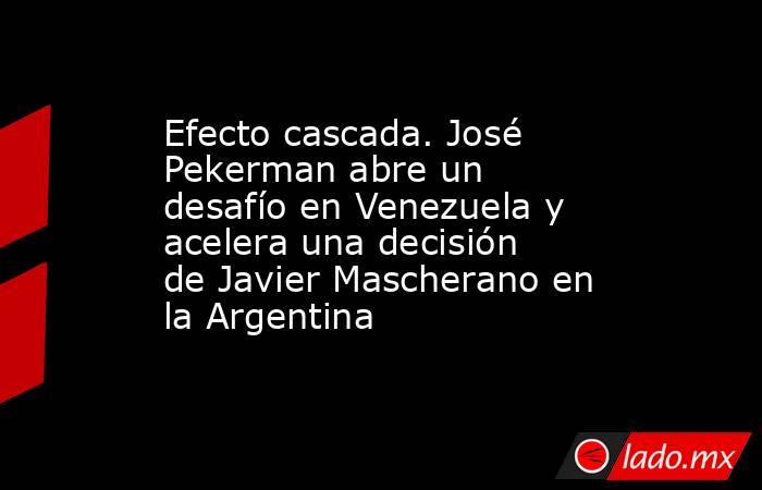 Efecto cascada. José Pekerman abre un desafío en Venezuela y acelera una decisión de Javier Mascherano en la Argentina. Noticias en tiempo real