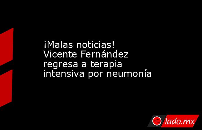 ¡Malas noticias! Vicente Fernández regresa a terapia intensiva por neumonía. Noticias en tiempo real