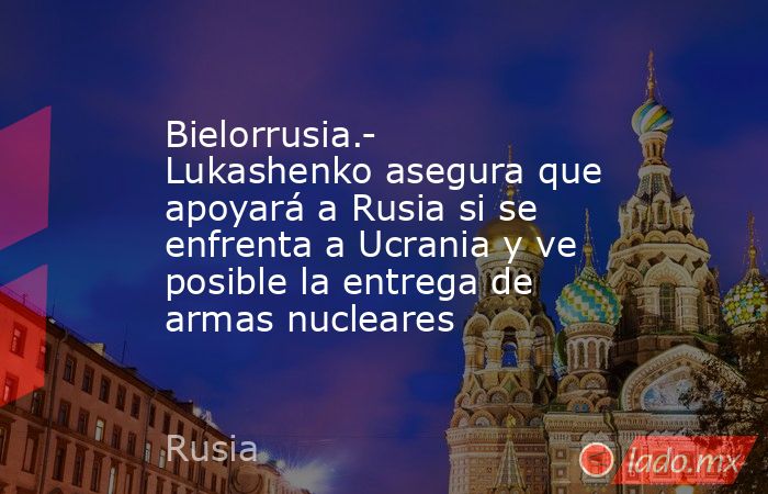 Bielorrusia.- Lukashenko asegura que apoyará a Rusia si se enfrenta a Ucrania y ve posible la entrega de armas nucleares. Noticias en tiempo real