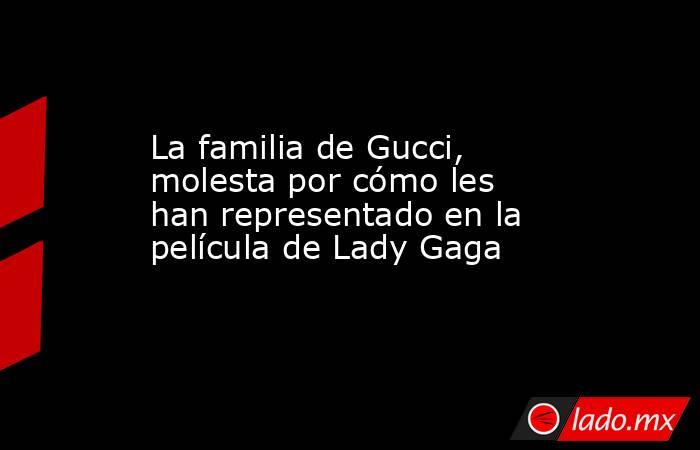 La familia de Gucci, molesta por cómo les han representado en la película de Lady Gaga. Noticias en tiempo real