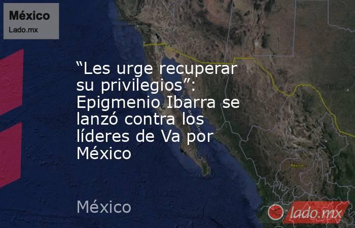 “Les urge recuperar su privilegios”: Epigmenio Ibarra se lanzó contra los líderes de Va por México. Noticias en tiempo real