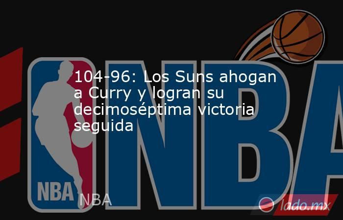 104-96: Los Suns ahogan a Curry y logran su decimoséptima victoria seguida. Noticias en tiempo real
