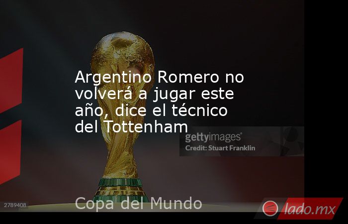 Argentino Romero no volverá a jugar este año, dice el técnico del Tottenham. Noticias en tiempo real