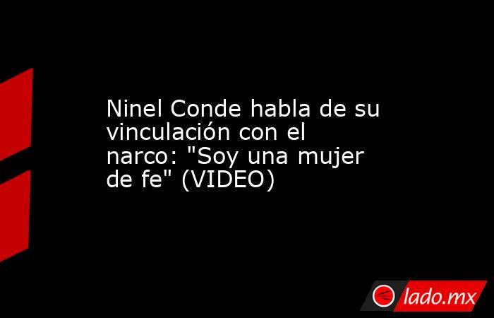 Ninel Conde habla de su vinculación con el narco: 