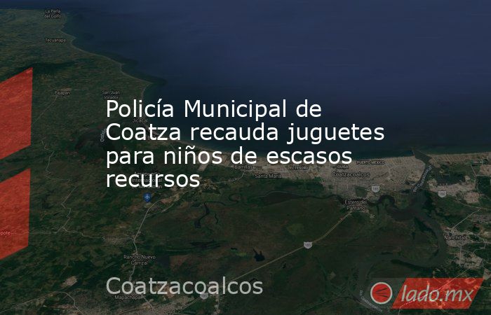 Policía Municipal de Coatza recauda juguetes para niños de escasos recursos. Noticias en tiempo real