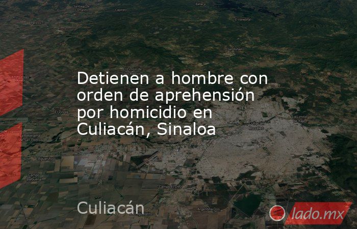 Detienen a hombre con orden de aprehensión por homicidio en Culiacán, Sinaloa. Noticias en tiempo real
