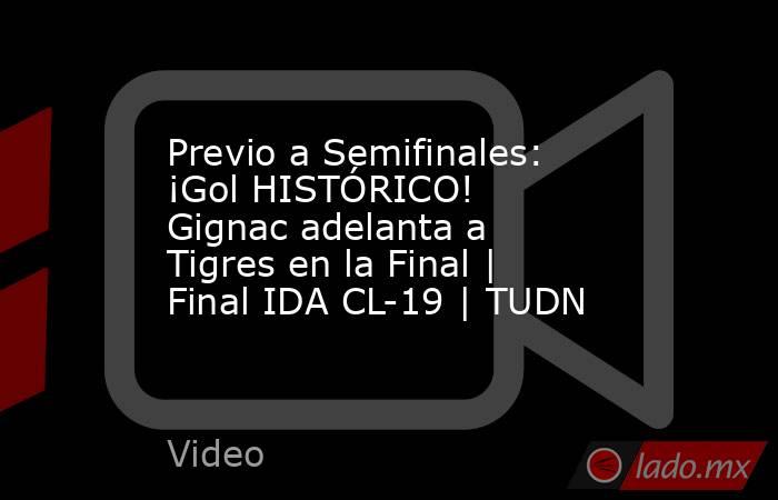 Previo a Semifinales: ¡Gol HISTÓRICO! Gignac adelanta a Tigres en la Final | Final IDA CL-19 | TUDN. Noticias en tiempo real