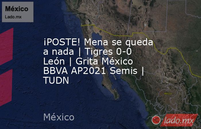 ¡POSTE! Mena se queda a nada | Tigres 0-0 León | Grita México BBVA AP2021 Semis | TUDN. Noticias en tiempo real