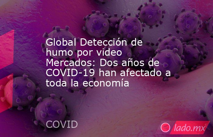 Global Detección de humo por video Mercados: Dos años de COVID-19 han afectado a toda la economía. Noticias en tiempo real