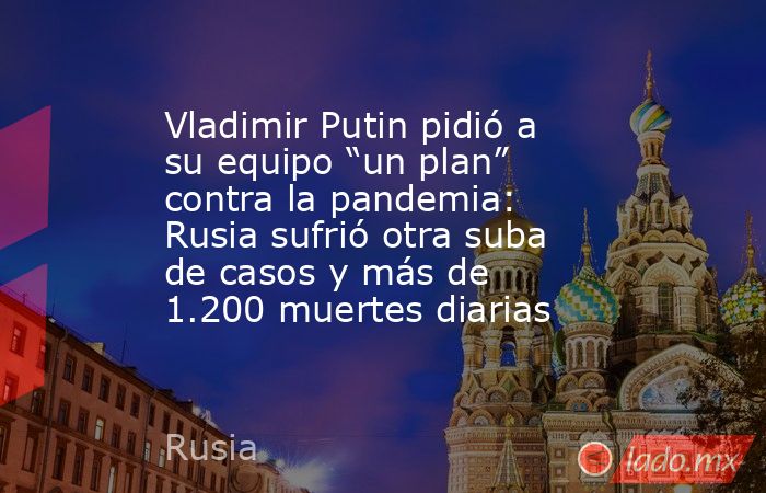 Vladimir Putin pidió a su equipo “un plan” contra la pandemia: Rusia sufrió otra suba de casos y más de 1.200 muertes diarias. Noticias en tiempo real