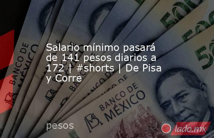 Salario mínimo pasará de 141 pesos diarios a 172 | #shorts | De Pisa y Corre. Noticias en tiempo real