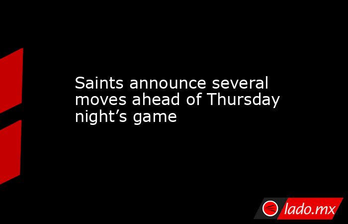 Saints announce several moves ahead of Thursday night’s game. Noticias en tiempo real