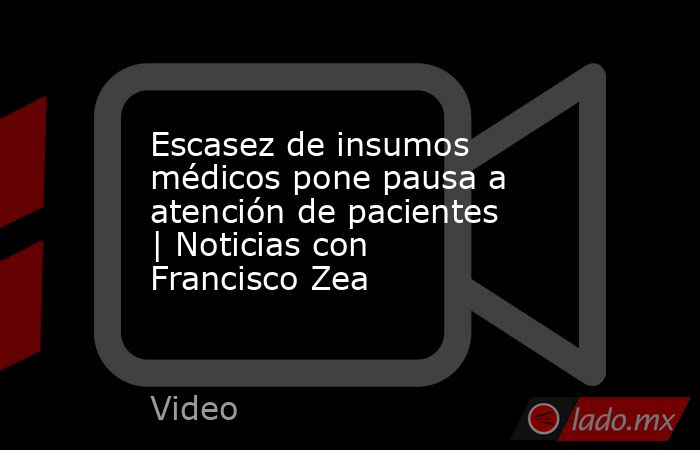 Escasez de insumos médicos pone pausa a atención de pacientes | Noticias con Francisco Zea. Noticias en tiempo real