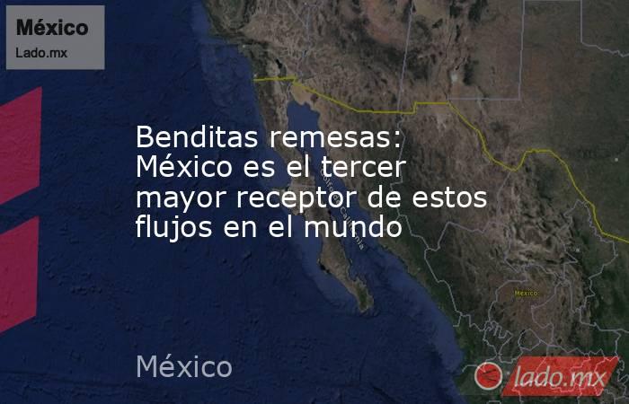 Benditas remesas: México es el tercer mayor receptor de estos flujos en el mundo. Noticias en tiempo real
