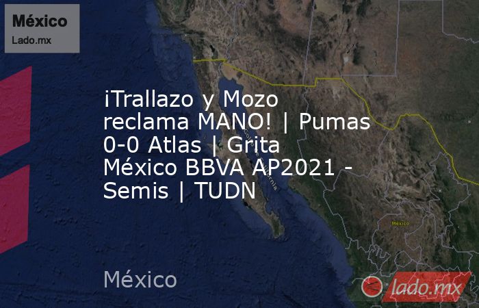 ¡Trallazo y Mozo reclama MANO! | Pumas 0-0 Atlas | Grita México BBVA AP2021 - Semis | TUDN. Noticias en tiempo real