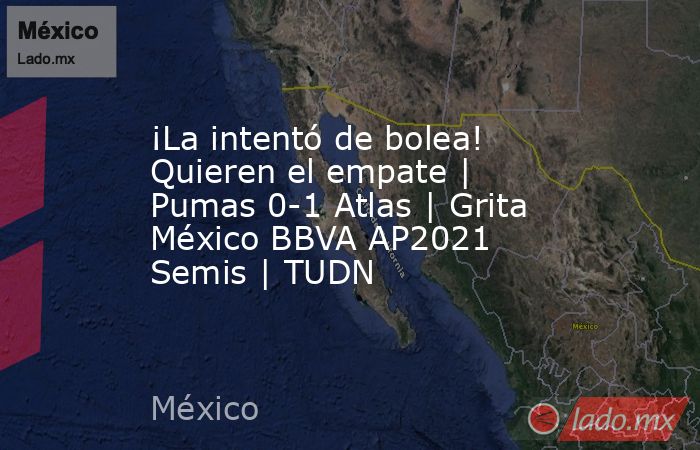 ¡La intentó de bolea! Quieren el empate | Pumas 0-1 Atlas | Grita México BBVA AP2021 Semis | TUDN. Noticias en tiempo real