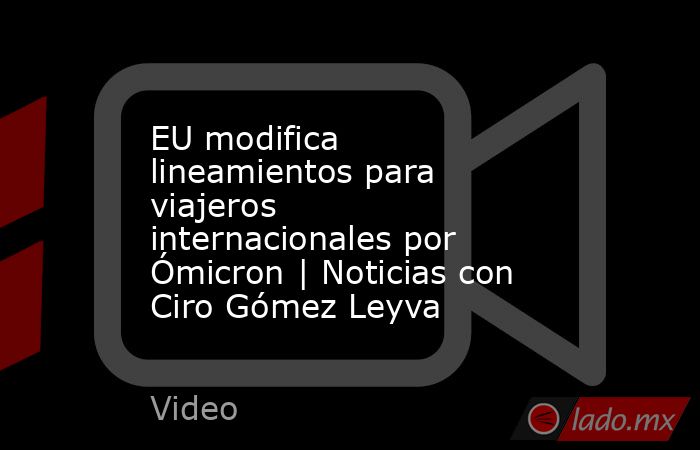 EU modifica lineamientos para viajeros internacionales por Ómicron | Noticias con Ciro Gómez Leyva. Noticias en tiempo real
