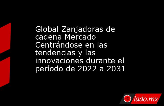 Global Zanjadoras de cadena Mercado Centrándose en las tendencias y las innovaciones durante el período de 2022 a 2031. Noticias en tiempo real