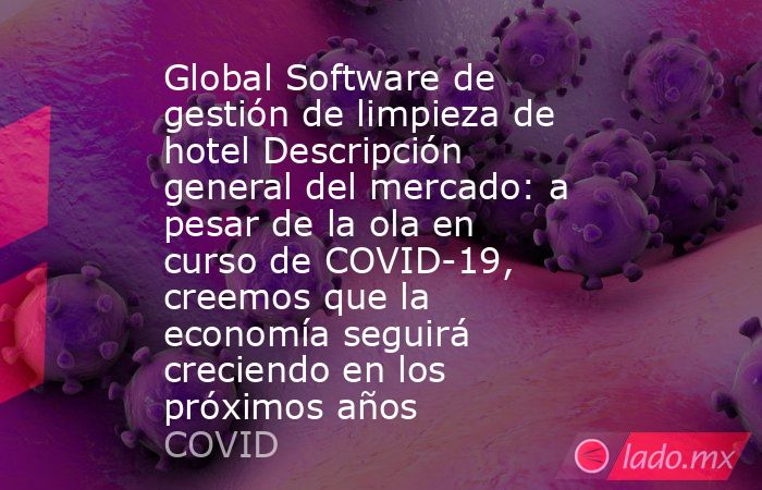 Global Software de gestión de limpieza de hotel Descripción general del mercado: a pesar de la ola en curso de COVID-19, creemos que la economía seguirá creciendo en los próximos años. Noticias en tiempo real