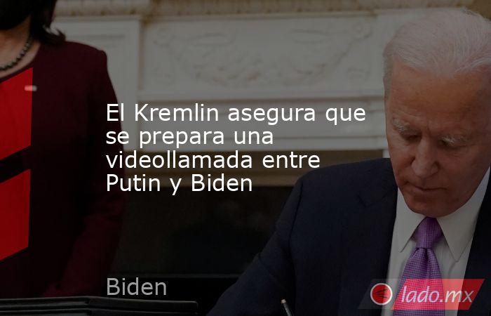 El Kremlin asegura que se prepara una videollamada entre Putin y Biden. Noticias en tiempo real