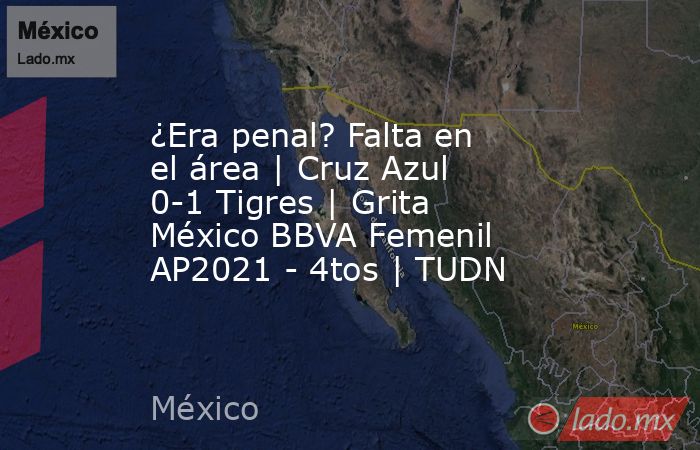 ¿Era penal? Falta en el área | Cruz Azul 0-1 Tigres | Grita México BBVA Femenil AP2021 - 4tos | TUDN. Noticias en tiempo real
