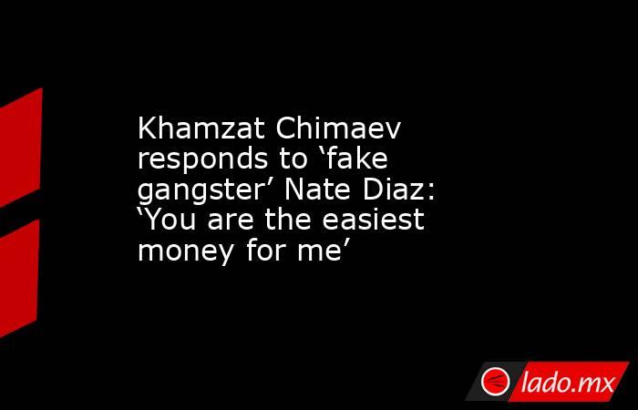 Khamzat Chimaev responds to ‘fake gangster’ Nate Diaz: ‘You are the easiest money for me’. Noticias en tiempo real