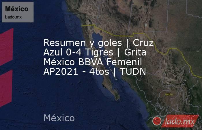 Resumen y goles | Cruz Azul 0-4 Tigres | Grita México BBVA Femenil AP2021 - 4tos | TUDN. Noticias en tiempo real