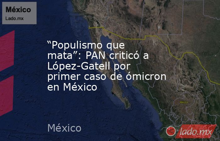 “Populismo que mata”: PAN criticó a López-Gatell por primer caso de ómicron en México. Noticias en tiempo real