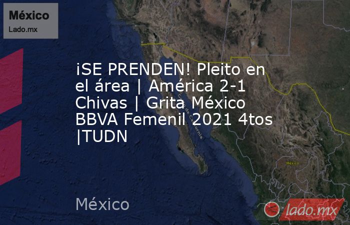 ¡SE PRENDEN! Pleito en el área | América 2-1 Chivas | Grita México BBVA Femenil 2021 4tos |TUDN. Noticias en tiempo real