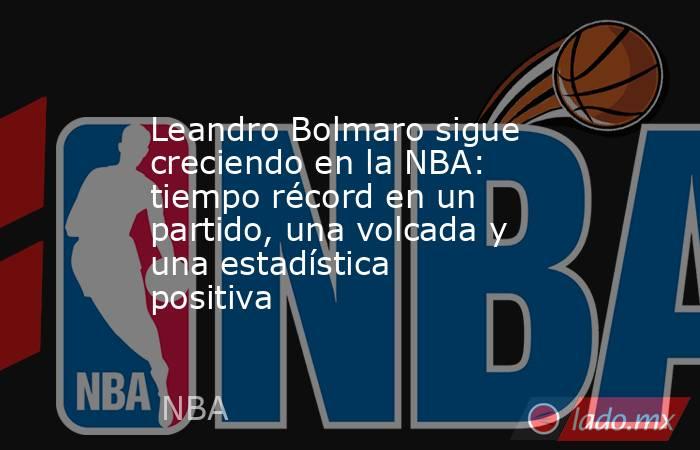 Leandro Bolmaro sigue creciendo en la NBA: tiempo récord en un partido, una volcada y una estadística positiva. Noticias en tiempo real