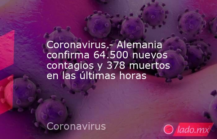 Coronavirus.- Alemania confirma 64.500 nuevos contagios y 378 muertos en las últimas horas. Noticias en tiempo real