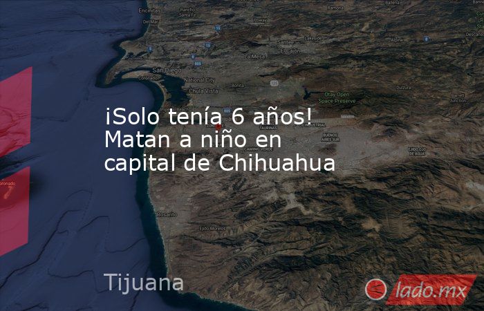 ¡Solo tenía 6 años! Matan a niño en capital de Chihuahua. Noticias en tiempo real