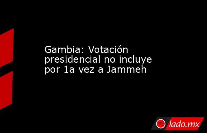 Gambia: Votación presidencial no incluye por 1a vez a Jammeh. Noticias en tiempo real