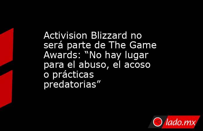 Activision Blizzard no será parte de The Game Awards: “No hay lugar para el abuso, el acoso o prácticas predatorias”. Noticias en tiempo real