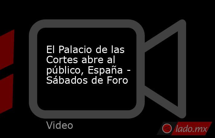 El Palacio de las Cortes abre al público, España - Sábados de Foro. Noticias en tiempo real