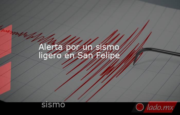 Alerta por un sismo ligero en San Felipe. Noticias en tiempo real