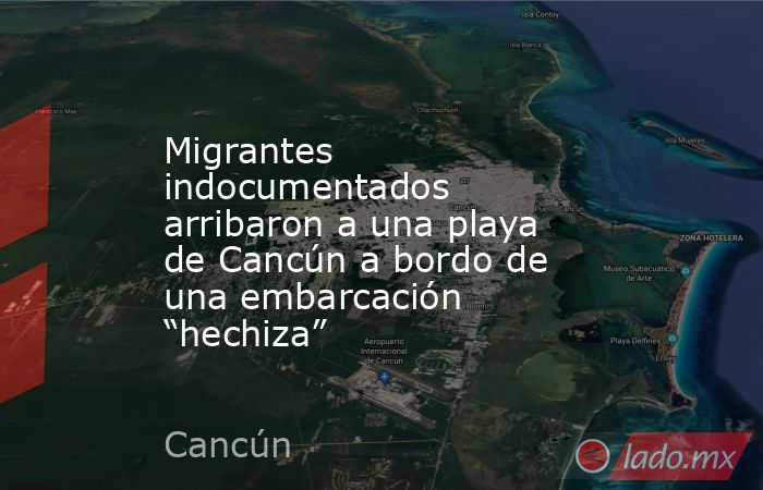 Migrantes indocumentados arribaron a una playa de Cancún a bordo de una embarcación “hechiza”. Noticias en tiempo real
