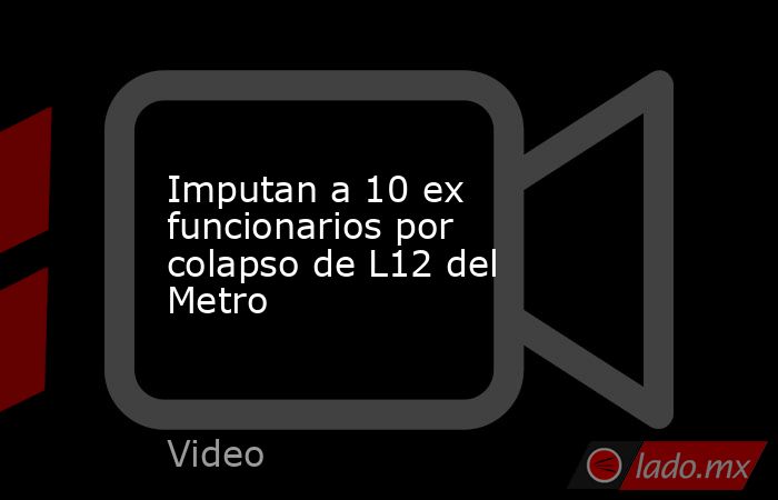 Imputan a 10 ex funcionarios por colapso de L12 del Metro. Noticias en tiempo real