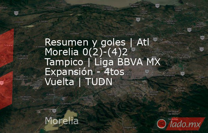 Resumen y goles | Atl Morelia 0(2)-(4)2 Tampico | Liga BBVA MX Expansión - 4tos Vuelta | TUDN. Noticias en tiempo real