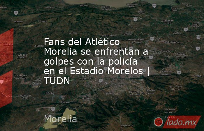 Fans del Atlético Morelia se enfrentan a golpes con la policía en el Estadio Morelos | TUDN. Noticias en tiempo real