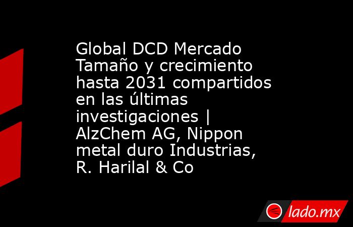 Global DCD Mercado Tamaño y crecimiento hasta 2031 compartidos en las últimas investigaciones | AlzChem AG, Nippon metal duro Industrias, R. Harilal & Co. Noticias en tiempo real