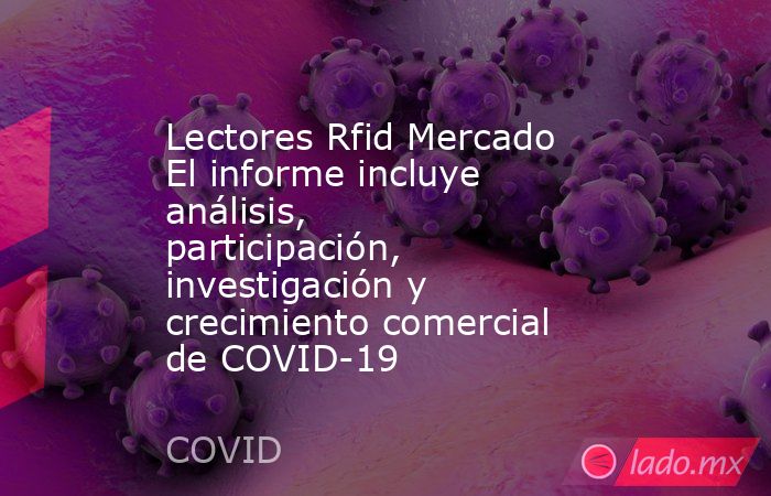 Lectores Rfid Mercado El informe incluye análisis, participación, investigación y crecimiento comercial de COVID-19. Noticias en tiempo real