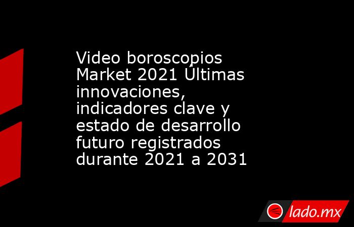 Video boroscopios Market 2021 Últimas innovaciones, indicadores clave y estado de desarrollo futuro registrados durante 2021 a 2031. Noticias en tiempo real