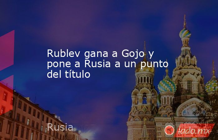 Rublev gana a Gojo y pone a Rusia a un punto del título. Noticias en tiempo real