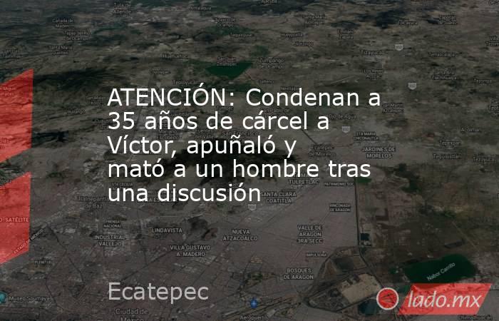 ATENCIÓN: Condenan a 35 años de cárcel a Víctor, apuñaló y mató a un hombre tras una discusión. Noticias en tiempo real