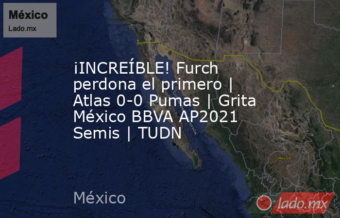 ¡INCREÍBLE! Furch perdona el primero | Atlas 0-0 Pumas | Grita México BBVA AP2021 Semis | TUDN. Noticias en tiempo real