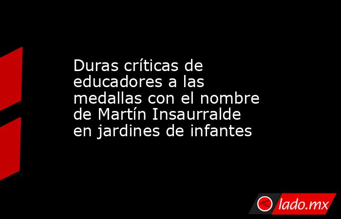 Duras críticas de educadores a las medallas con el nombre de Martín Insaurralde en jardines de infantes. Noticias en tiempo real