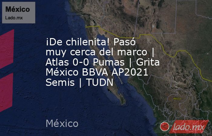¡De chilenita! Pasó muy cerca del marco | Atlas 0-0 Pumas | Grita México BBVA AP2021 Semis | TUDN. Noticias en tiempo real