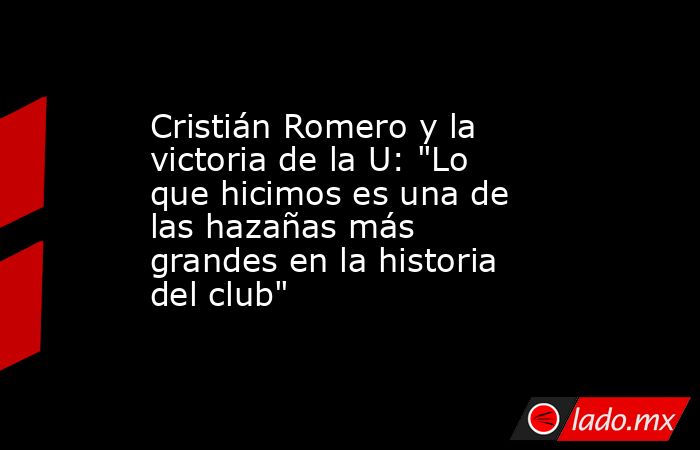 Cristián Romero y la victoria de la U: 